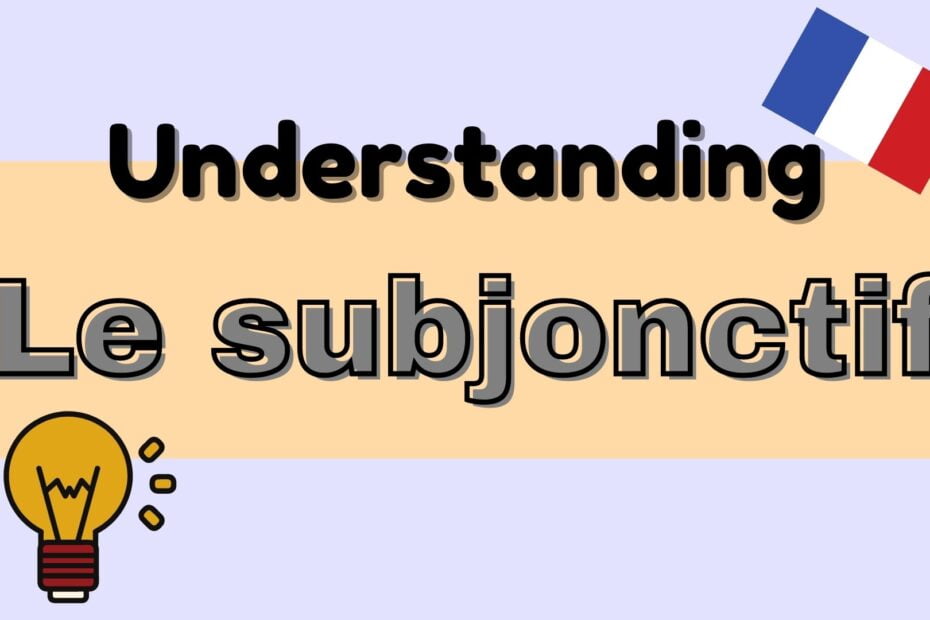 Understanding the french subjunctive - subjonctif in french