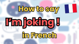 say 'I'm joking' in French